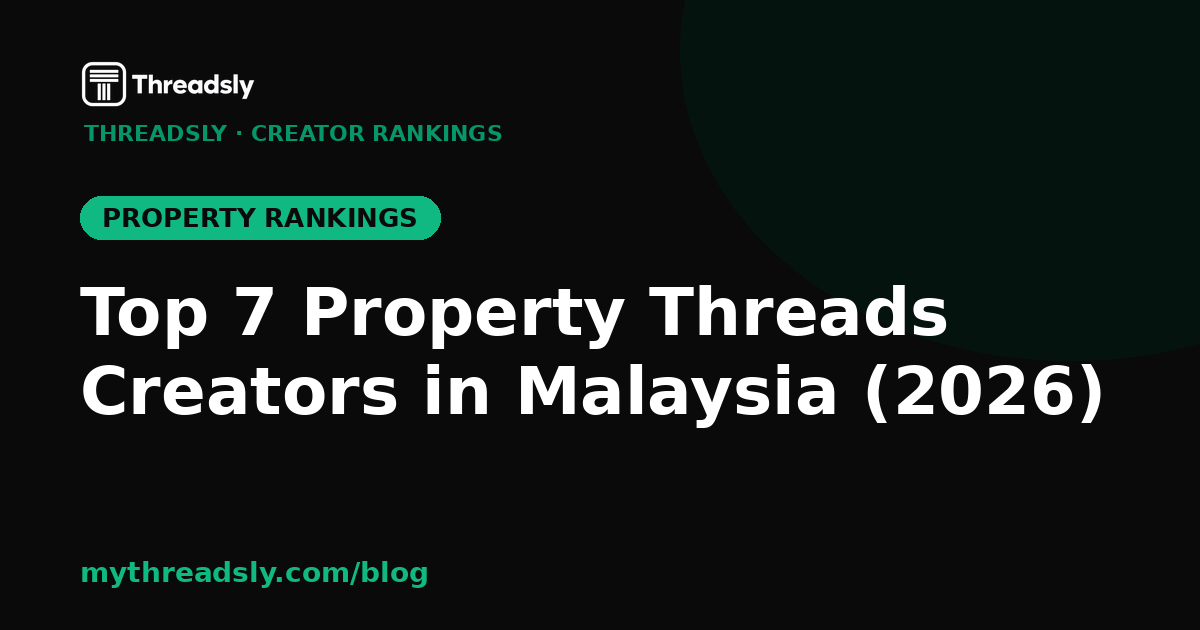 Top 7 Property Threads Creators in Malaysia (2026)